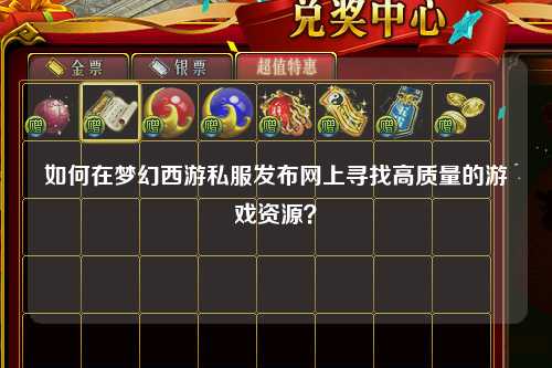 如何在梦幻西游私服发布网上寻找高质量的游戏资源？
