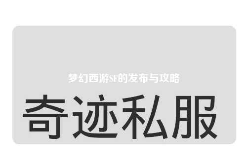 梦幻西游SF的发布与攻略