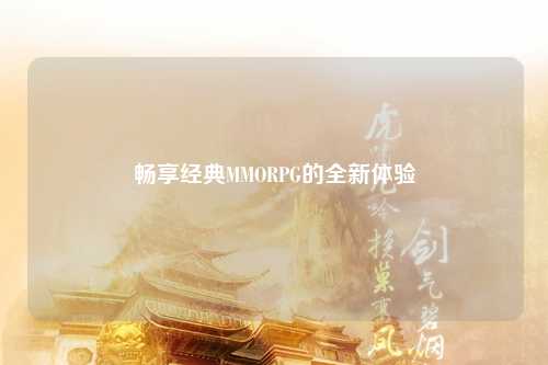 畅享经典MMORPG的全新体验