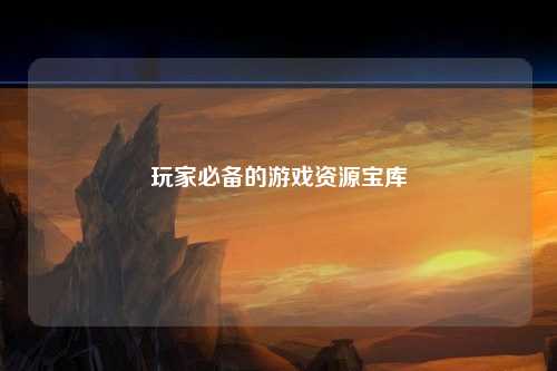 玩家必备的游戏资源宝库